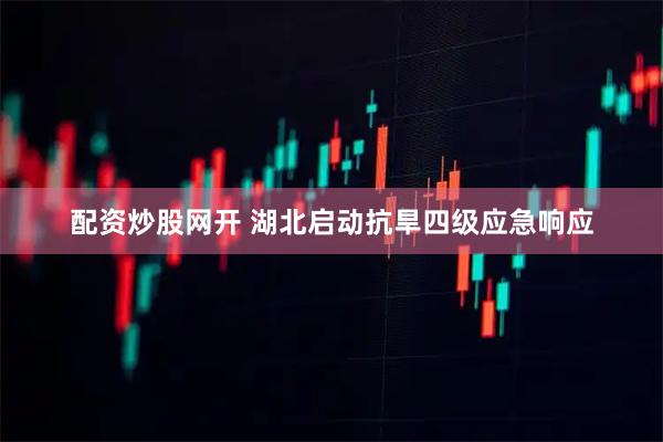 配资炒股网开 湖北启动抗旱四级应急响应